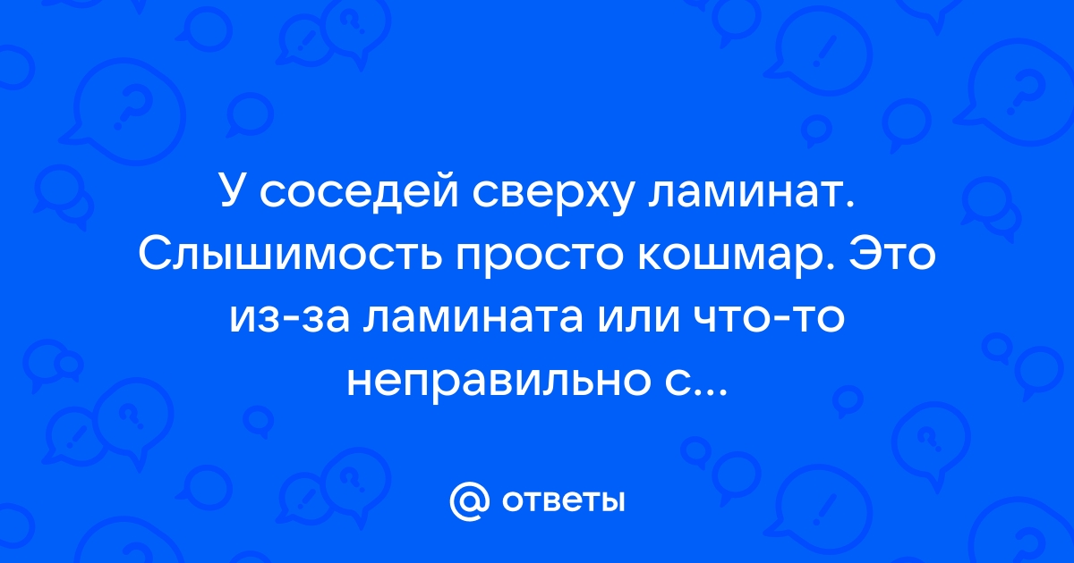 Слышно как соседи ходят по ламинату