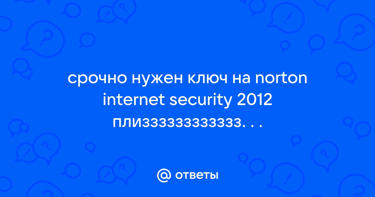 Ответы Mail: срочно нужен ключ на norton internet security плизззззззззззз. . .