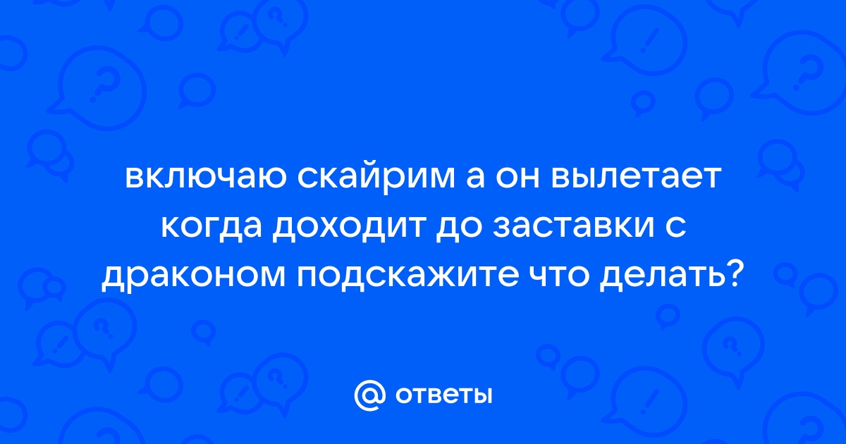 Скайрим вылетает после заставки bethesda