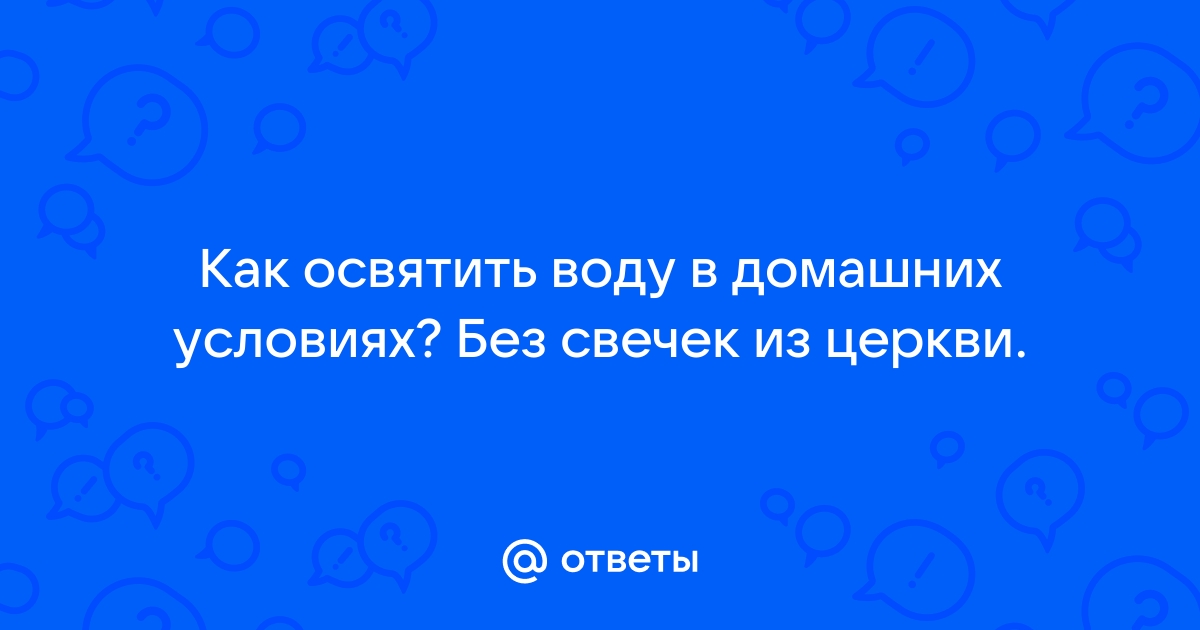 Святая вода: зачем и как освящают воду, мифы и суеверия