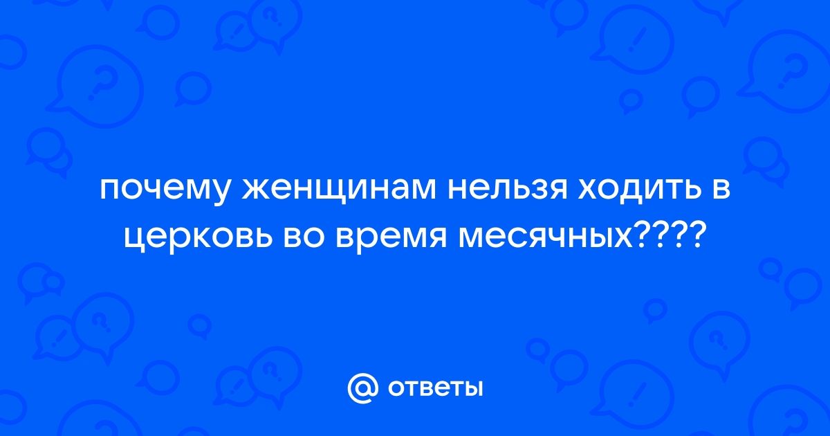 Можно ли с месячными ходить в церковь?