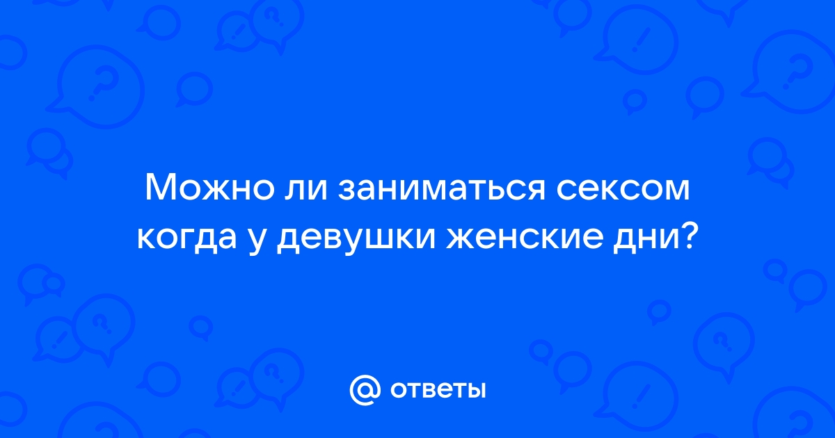 Можно ли заниматься сексом во время месячных? Правила и советы | «EVACLINIC»