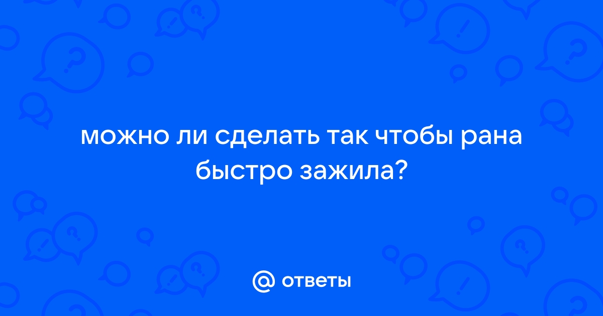 Заживление раны: как ускорить, чем мазать рану в домашних условиях