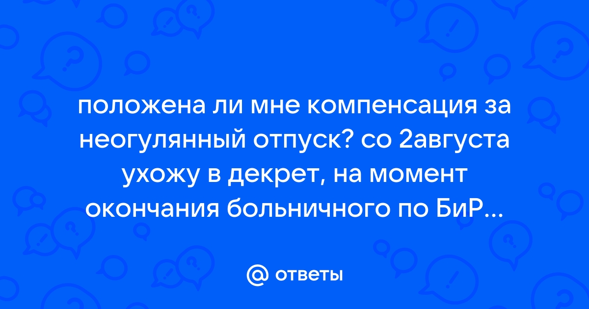 Ответы Mailru: положена ли мне компенсация за неогулянный отпуск? со