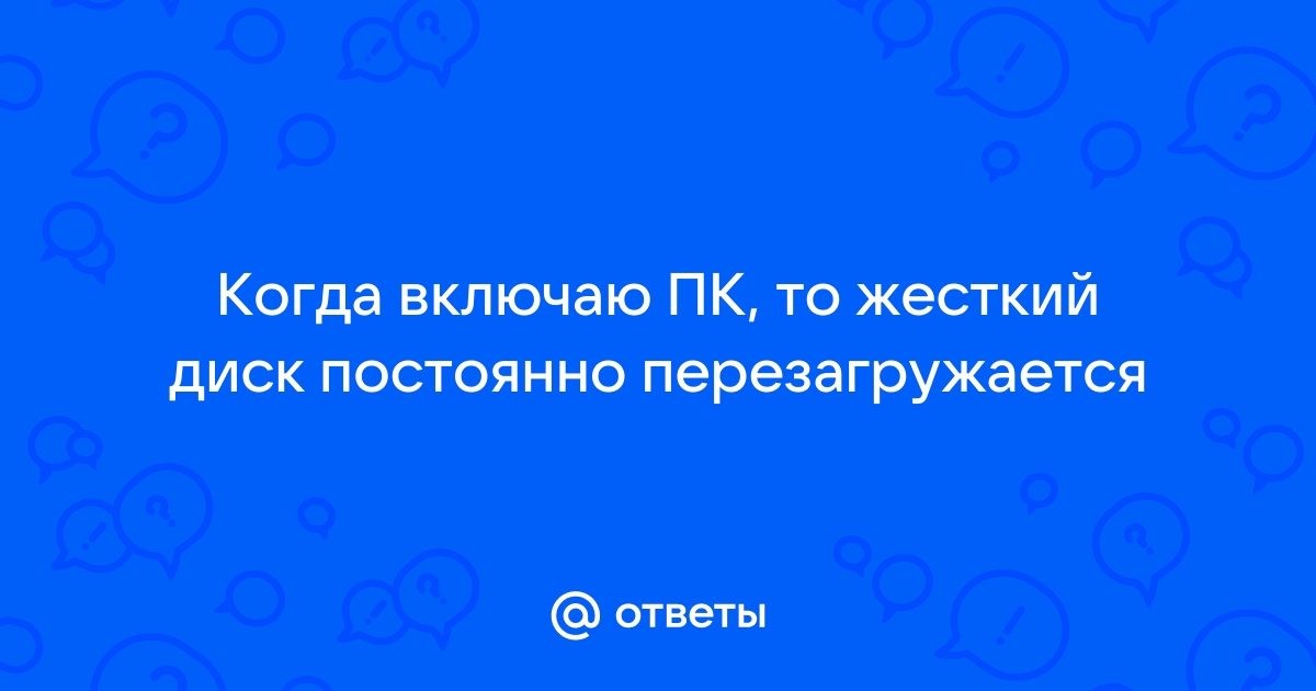 Ответы ingstok.ru: Из за чего может постоянно перезапускается жёсткий диск?