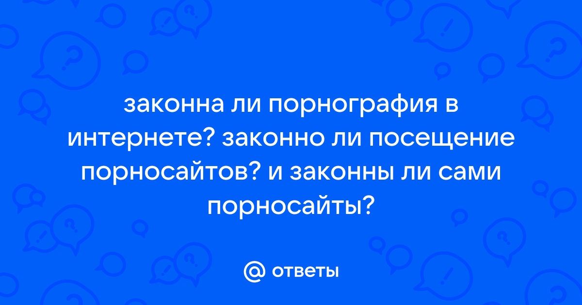 Взрослым можно не все: какая ответственность грозит за порно – просто о законах