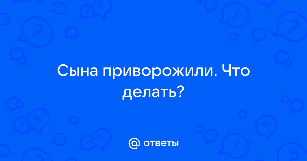 Как снять приворот с сына самостоятельно?