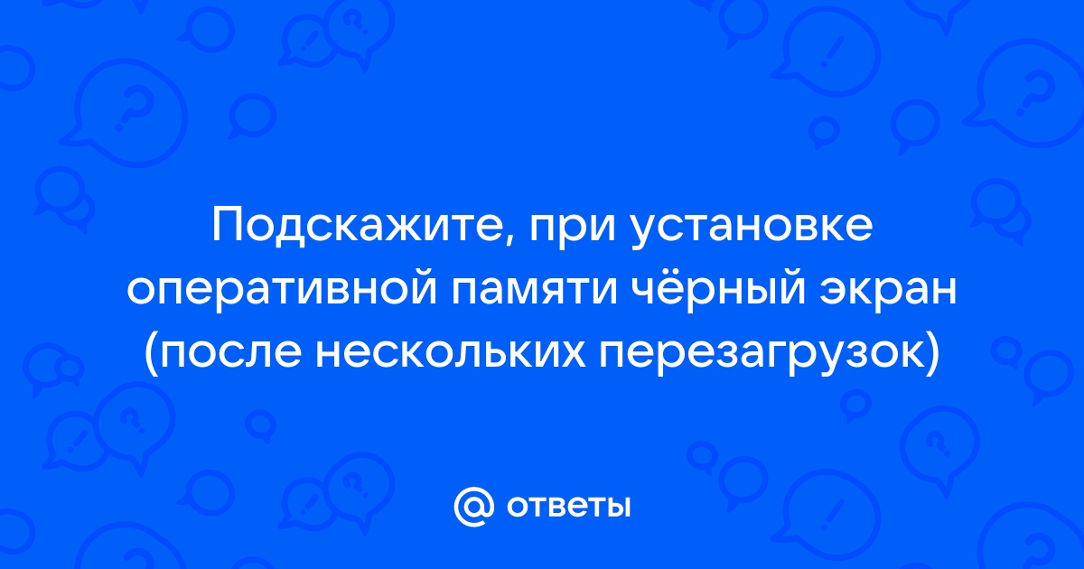 После установки оперативной памяти черный экран