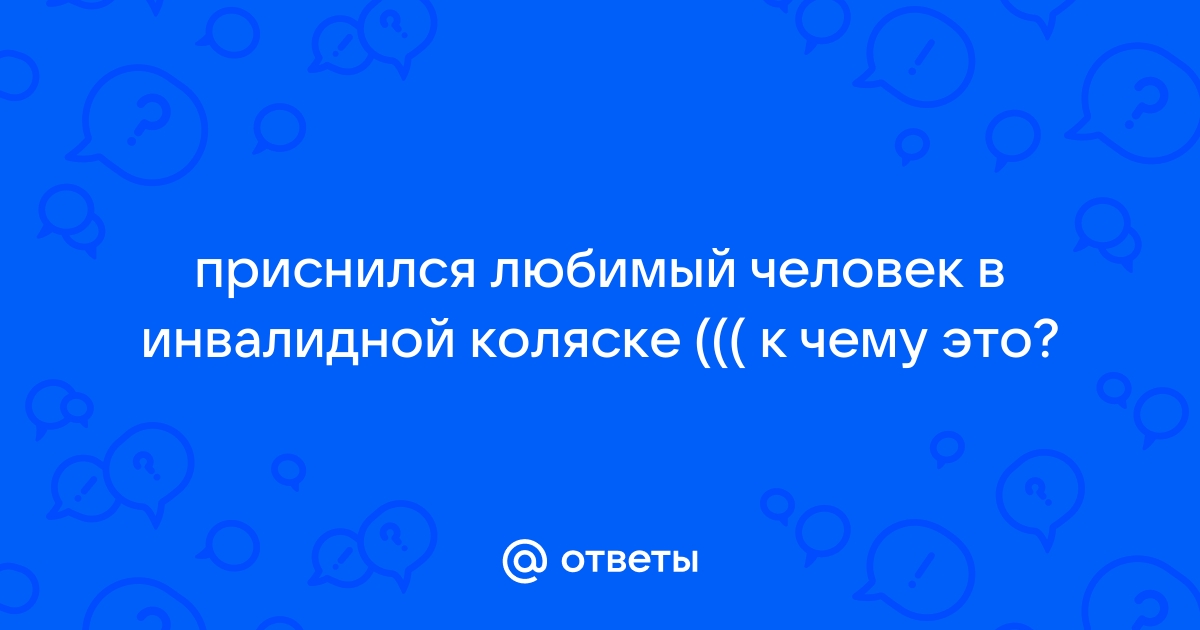 Приснился любимый в инвалидном кресле