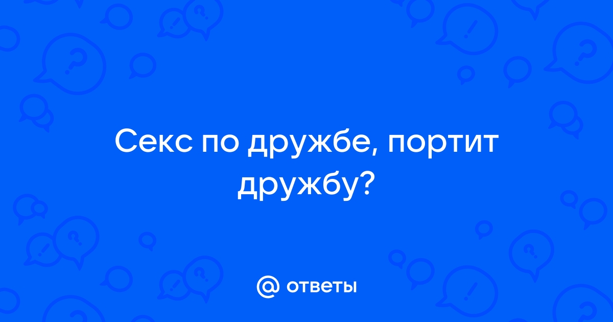 Миф или реальность секс по дружбе (Вайолет) / црбдемянск.рф