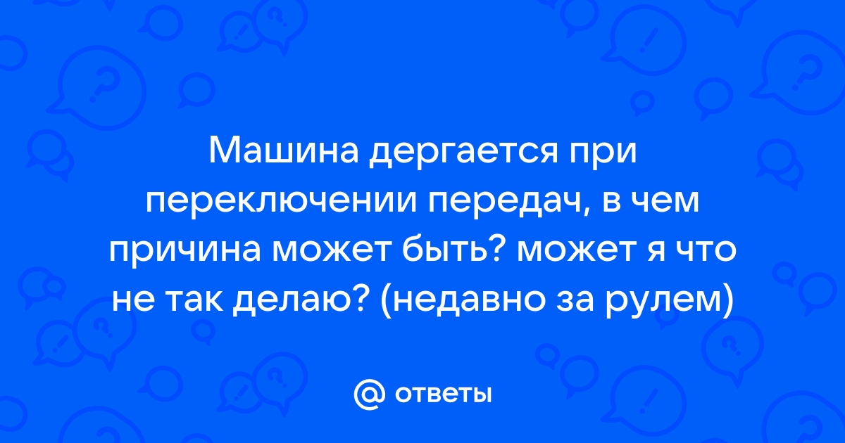 Автомобиль дергается при переключении передач