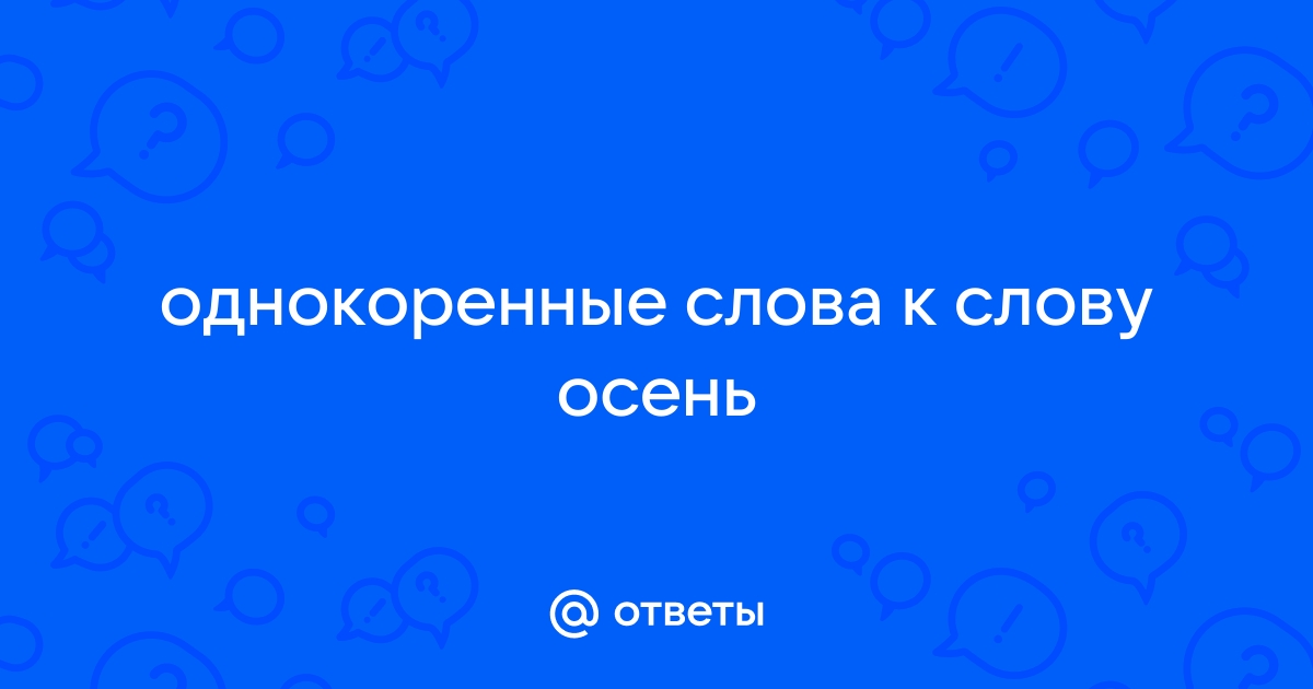 Однокоренные и родственные слова «осенью»