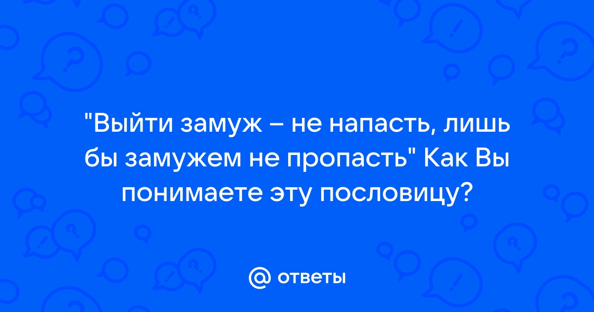 Замуж выйти не напасть лишь бы замужем не пропасть картинки