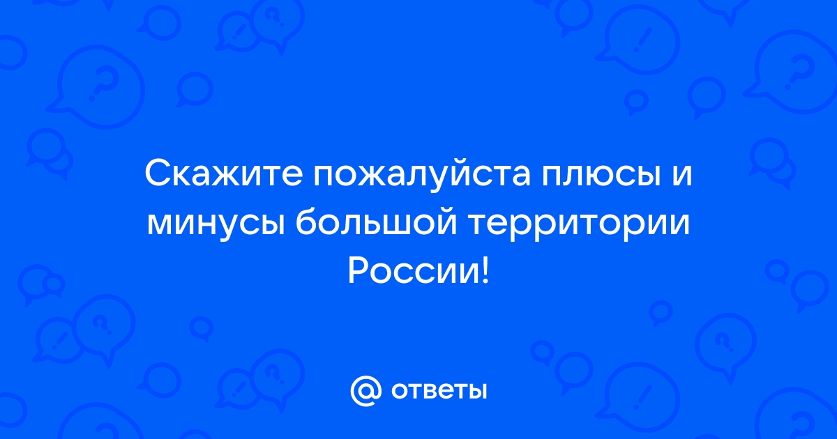 Плюсы и минусы большой территории страны