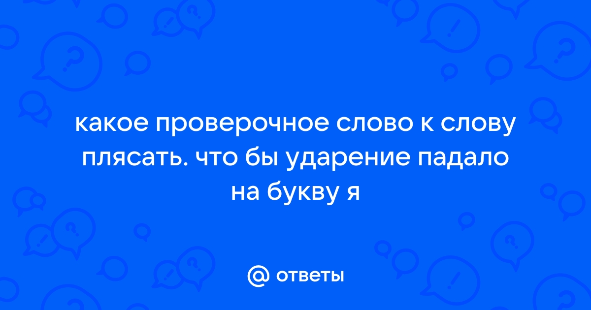 Проверочное слово к слову плясать