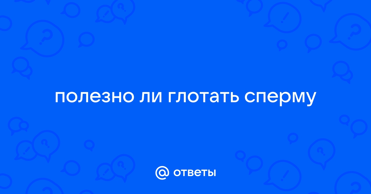 ОТВЕЧУ НА ВОПРОС - МОЖНО ЛИ ГЛОТАТЬ СПЕРМУ И ПРАВДА ЛИ ОНА ПОЛЕЗНА?🔞 | -_- | Дзен