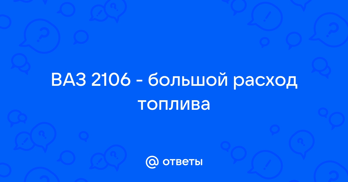 Большой расход топлива ВАЗ — 2 ответа