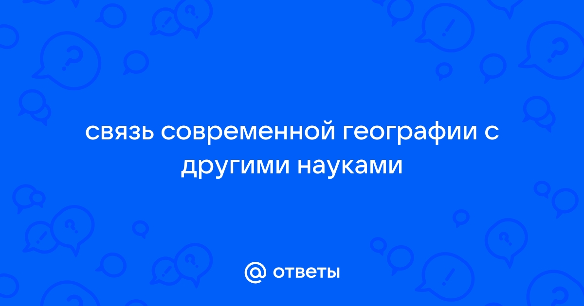 Система географических наук и их связь со смежными науками.