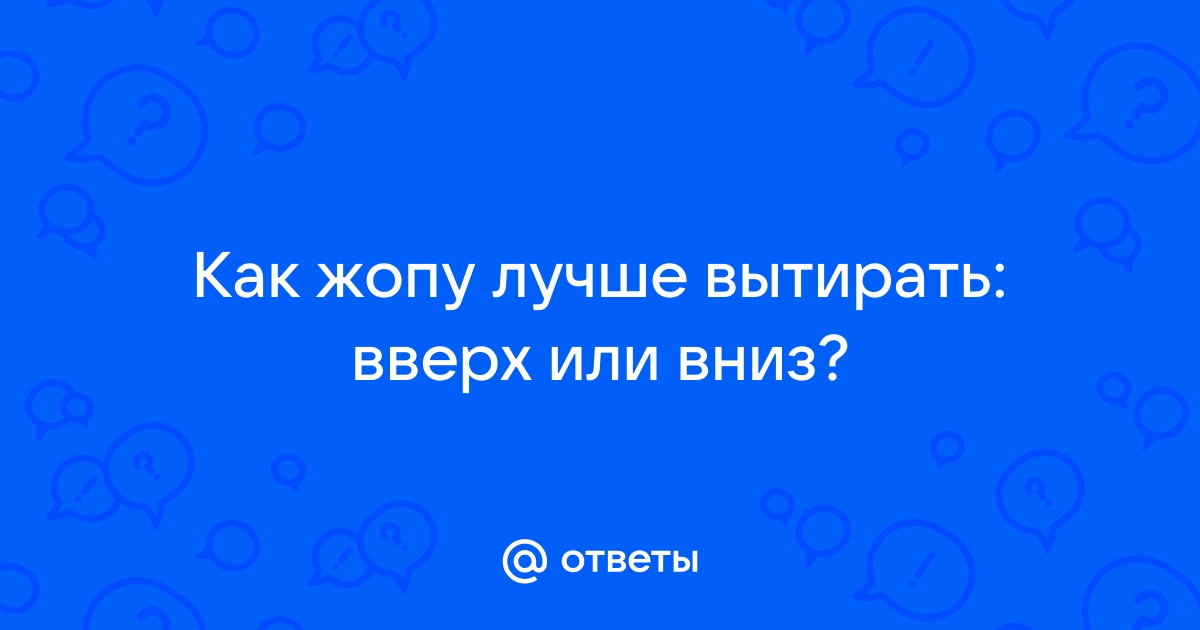 Как правильно вытирать попу — Лайфхакер