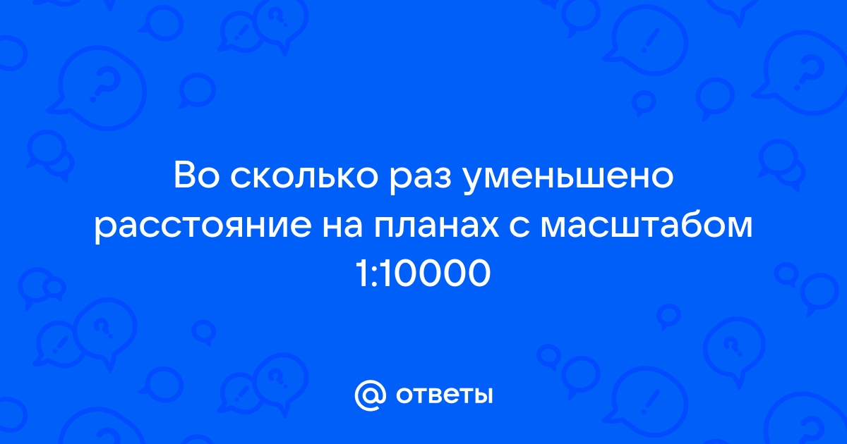 Если на плане указан масштаб 1 100 то во сколько раз уменьшено изображение