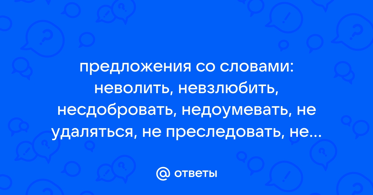 Предложение со словом неволить 🤓 [Есть ответ]