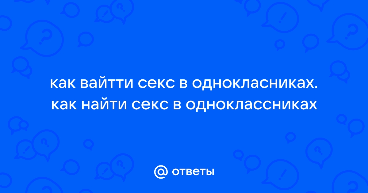 секс в одноклассниках — войти на сайт и найти пару | секс в одноклассниках