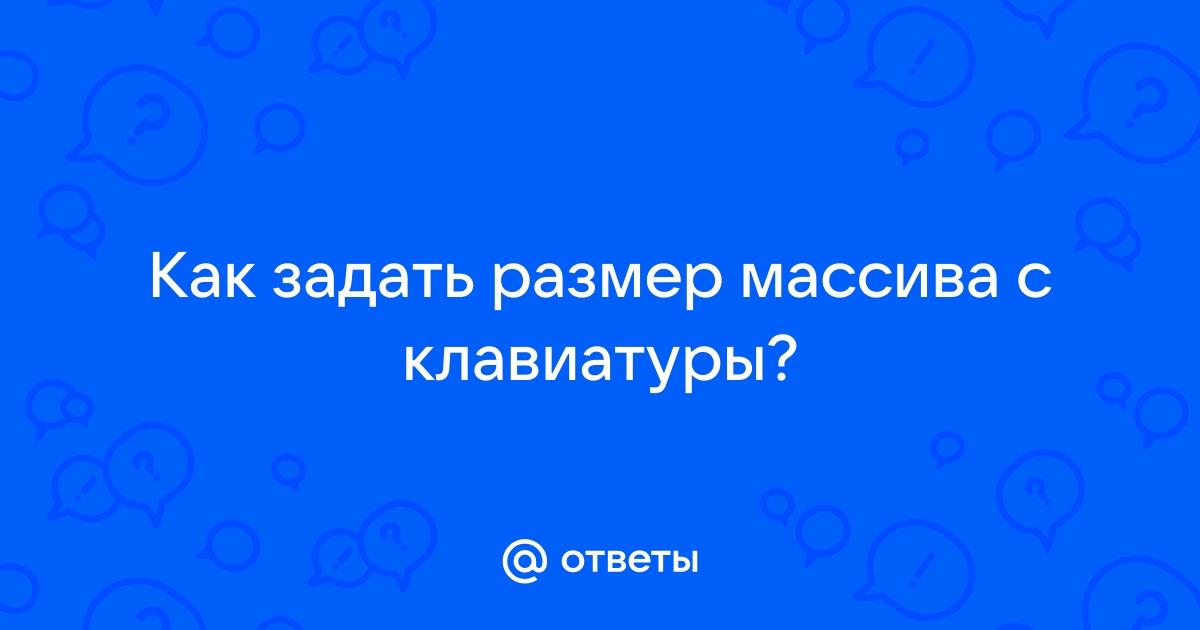 Как задать размер массива с клавиатуры с