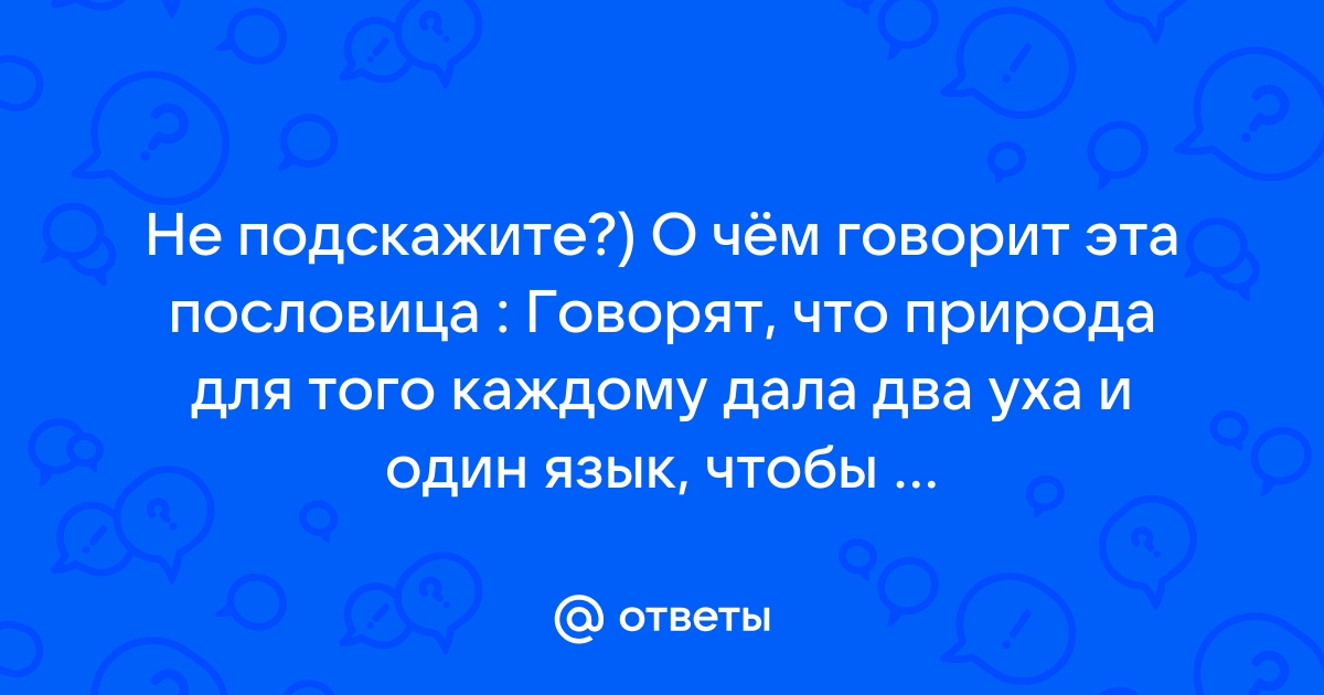 Природа дала людям один язык и два уха чтобы мы