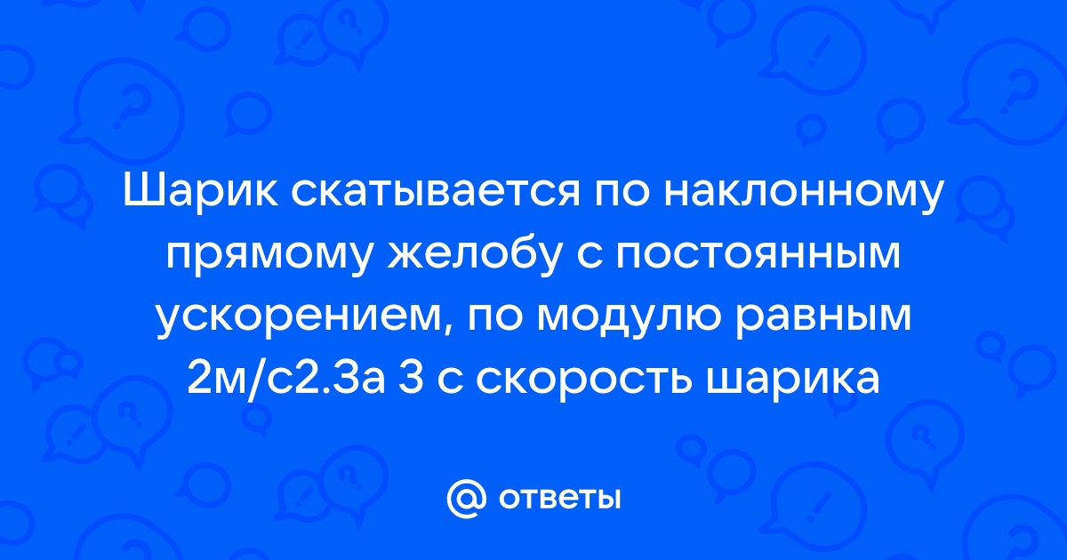 Шарик начинает скатываться по наклонному желобу на рисунке показаны положения шарика в моменты 0