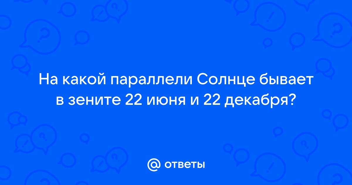 Где солнце находится в зените 22 июня. На каких островах солнце не бывает в Зените?.