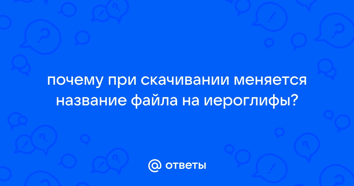 Почему меняется название файла при скачивании