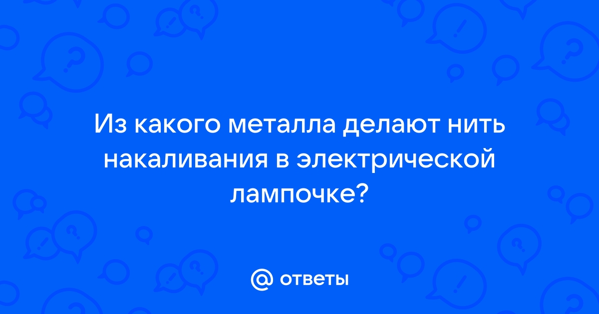 Из какого металла делают нить накаливания? История лампочки