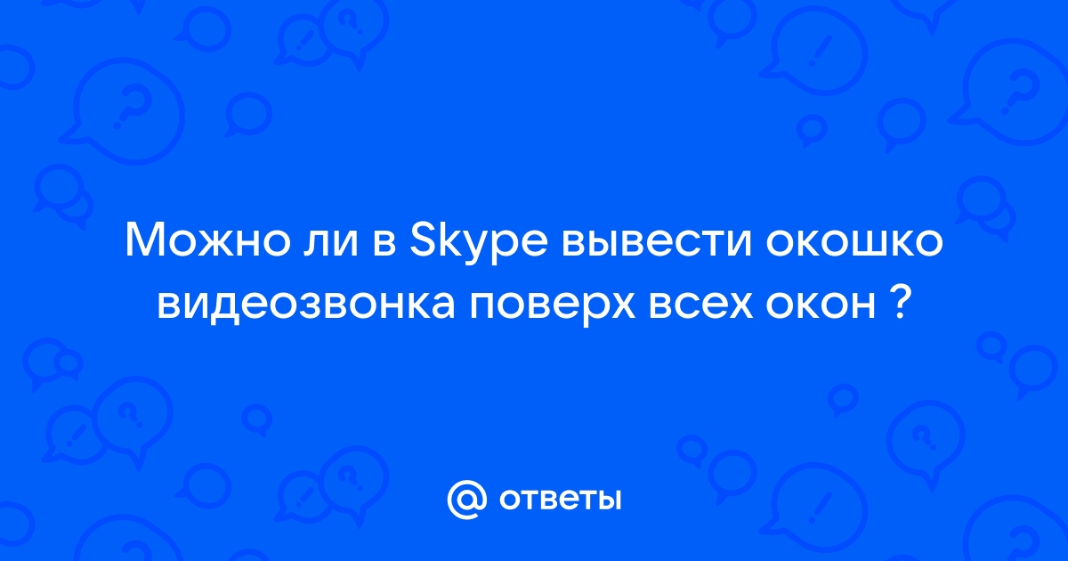 Скайп поверх всех окон как сделать