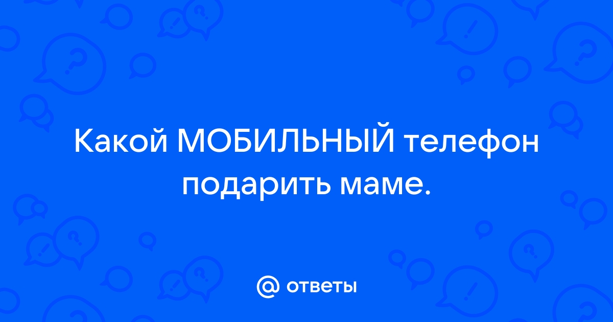 Хочу подарить маме телефон как заработать