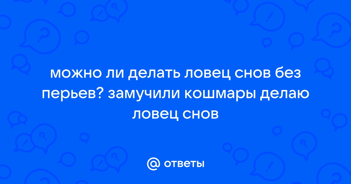 Как сделать ловец снов своими руками: пошаговая инструкция и схемы плетения