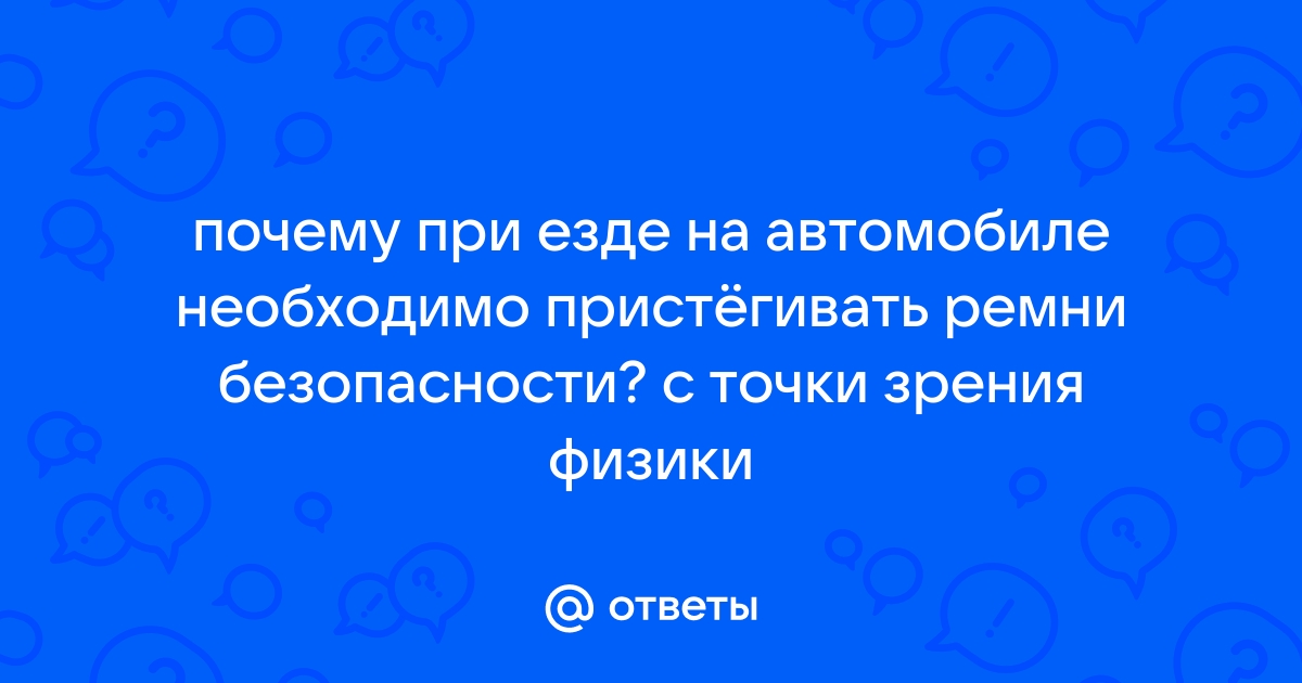 Почему при езде на автомобиле необходимо пристегивать ремни?