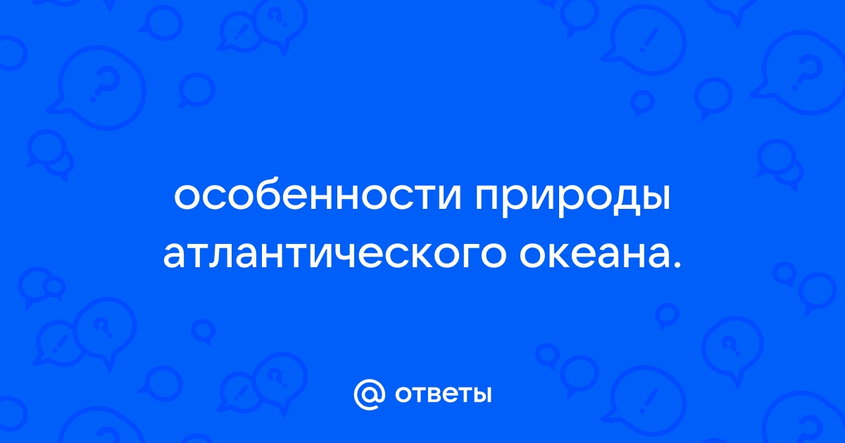 31.Особенности природы Атлантического океана.