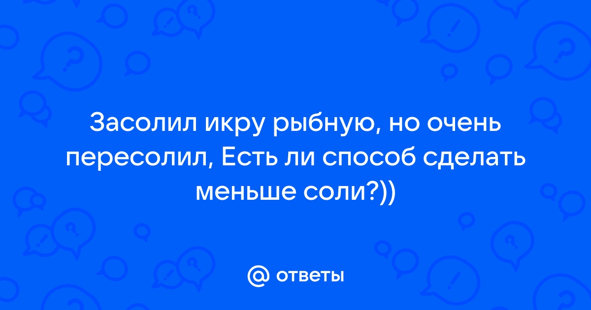 релаксес: как исправить грибную икру, если она пересолена