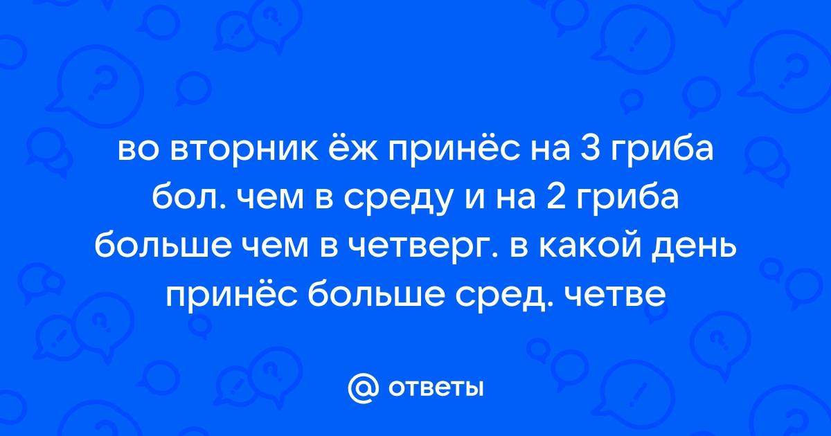 Во вторник ёж принёс на 3гриба больше чем в среду и на 2 …