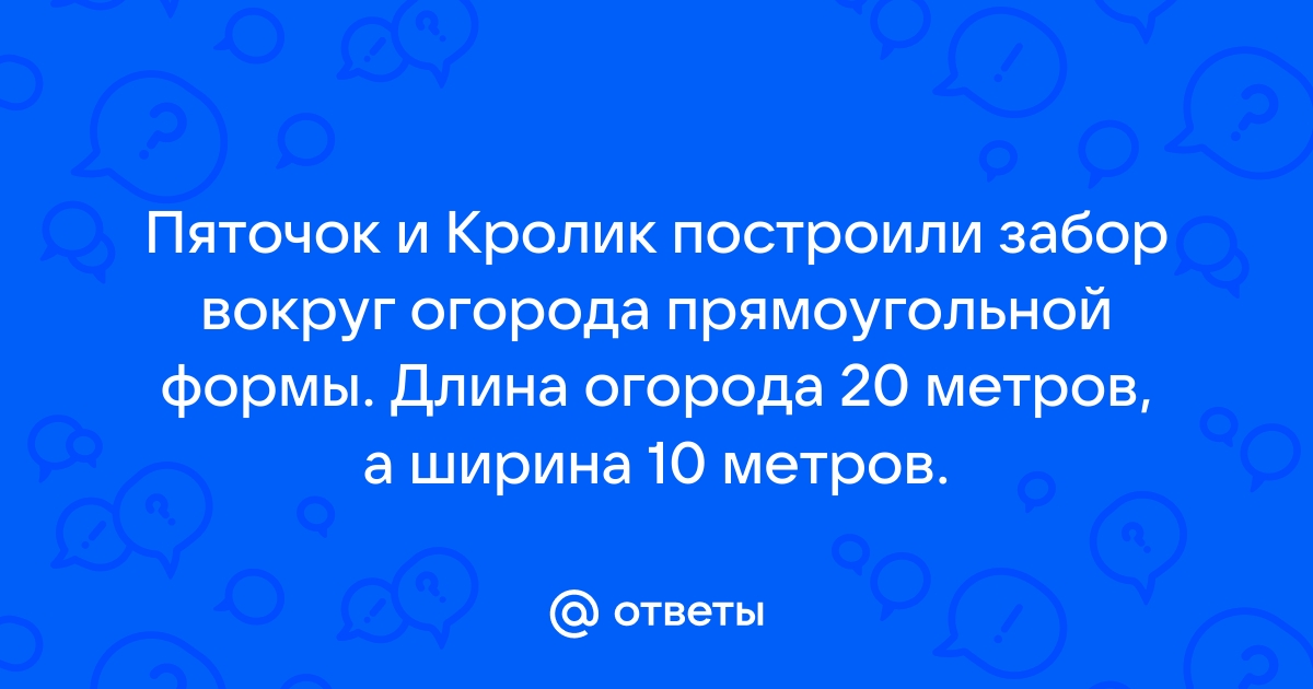 Кролик поставил забор вокруг огорода прямоугольной формы какой длины получится забор если ширина ого