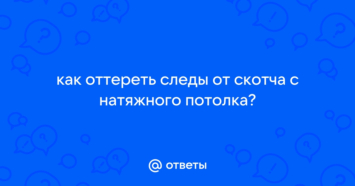 Чем отмыть скотч от натяжного потолка