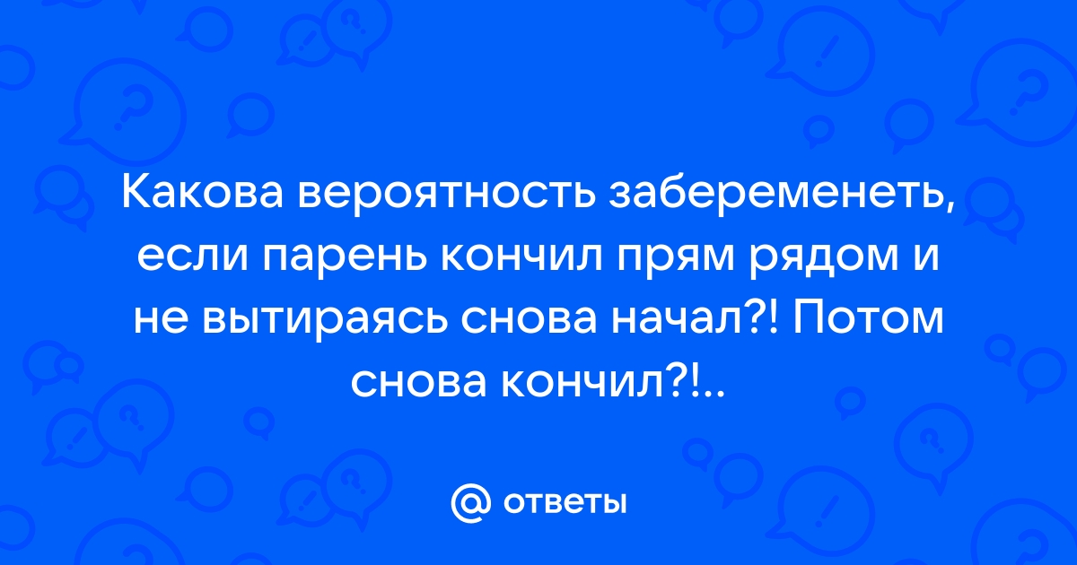 Какова вероятность забеременеть, если парень закончил во внутрь на третий день после месячных?