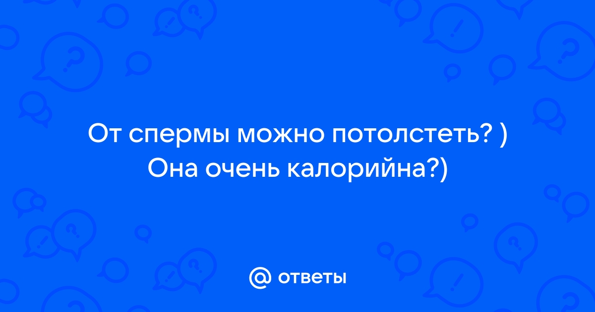 А можно ли поправиться от спермы? - 25 ответов - Форум Леди ковжскийберег.рф