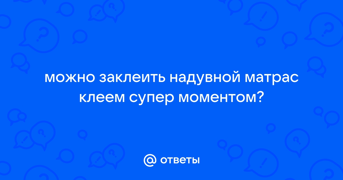 Правильно заклеить надувной матрас