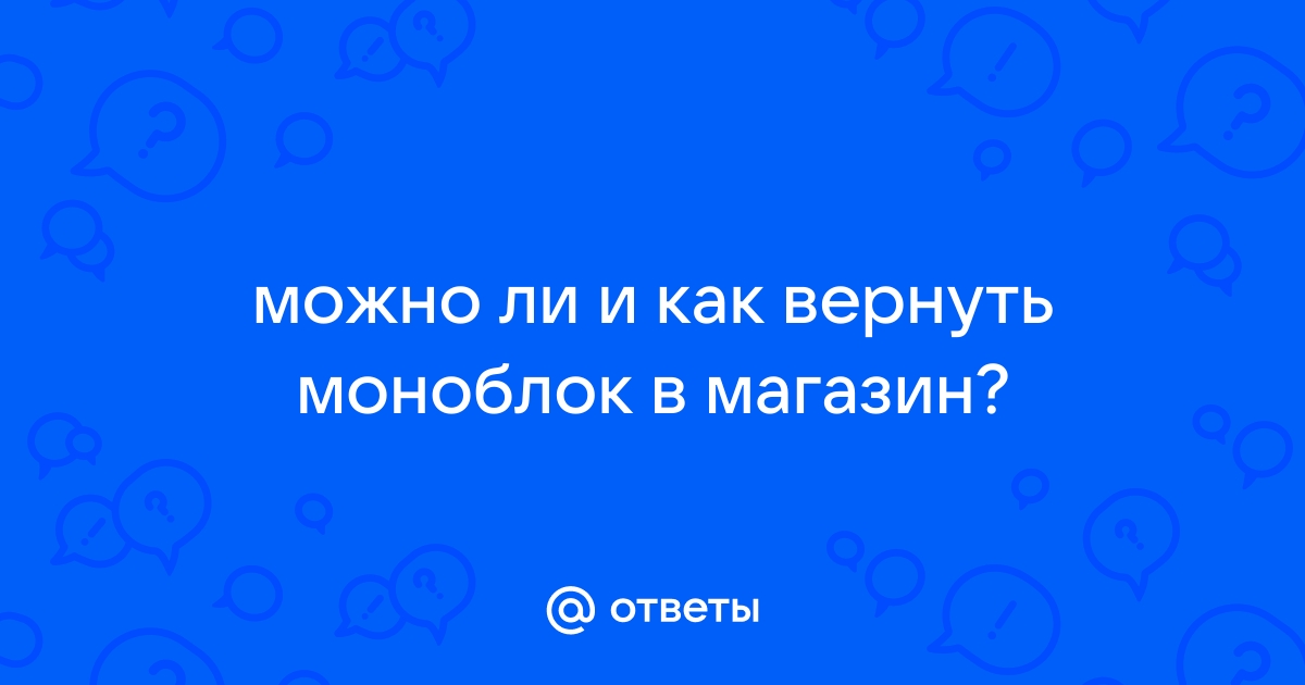 Можно ли вернуть моноблок