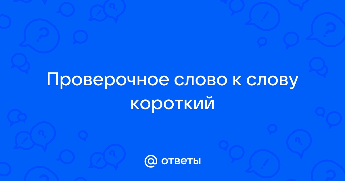 Проверочное слово к слову короткий