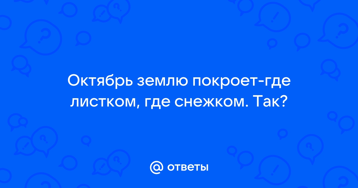 Октябрь землю покроет где снежком, где листком