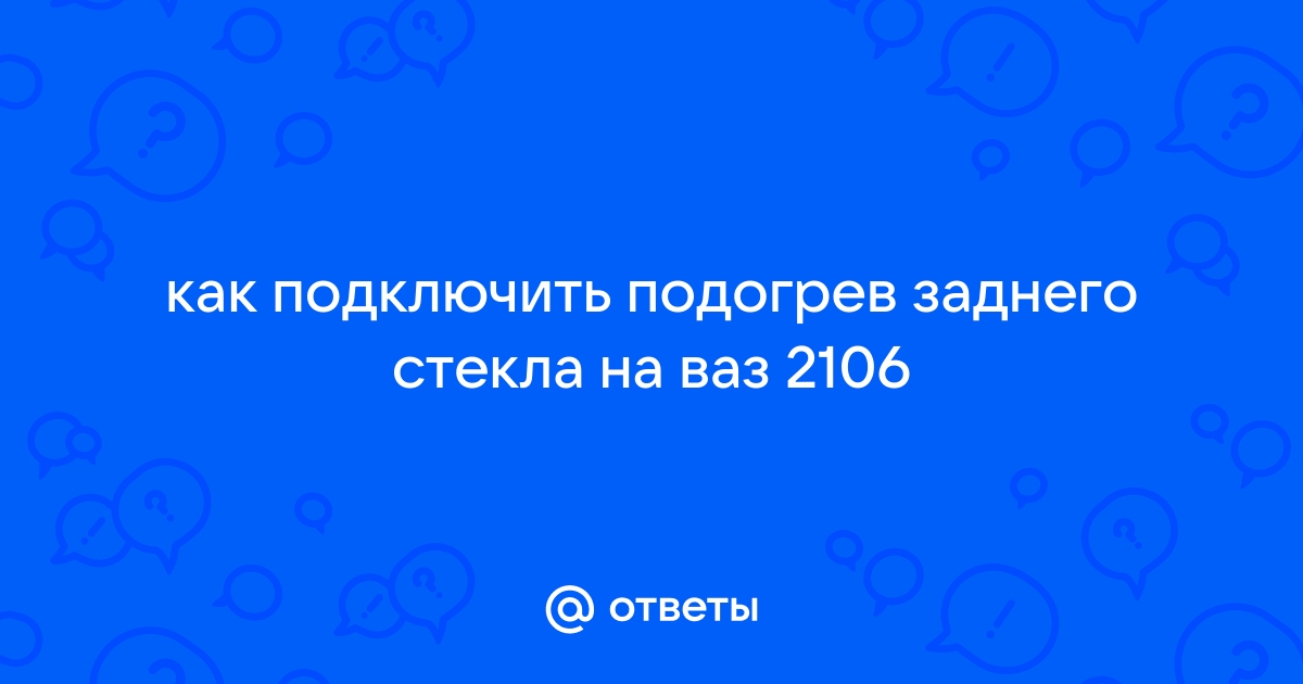 Подключение обогрева заднего стекла ваз — Lada , 1,6 л, года | тюнинг | DRIVE2