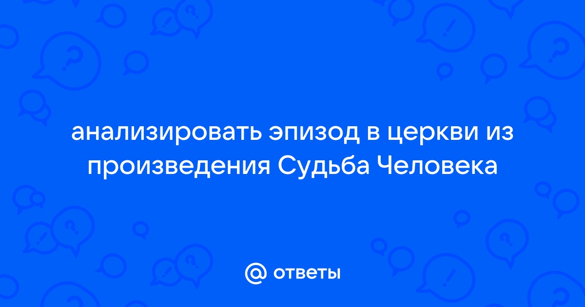 Что произошло в церкви судьба человека. В церкви анализ эпизод церкви судьба человека анализ. Герои эпизода в церкви судьба человека. Какие события предшествовали эпизоду в церкви судьба человека.