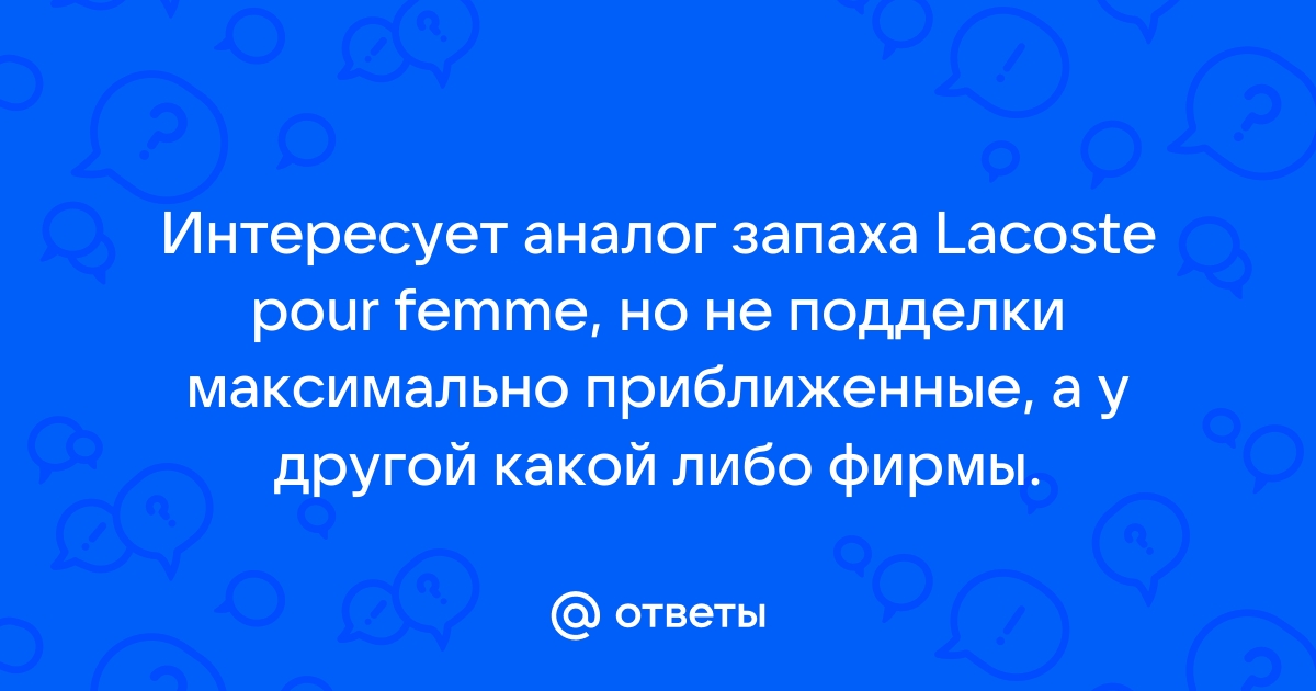 Ответы Mail.ru: Интересует аналог запаха Lacoste pour femme, но не подделки максимально приближенные, а у другой какой либо фирмы. 